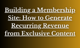 Building a Membership Site: How to Generate Recurring Revenue from Exclusive Content