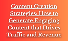 Content Creation Strategies: How to Generate Engaging Content that Drives Traffic and Revenue