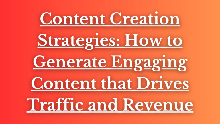 Read more about the article Content Creation Strategies: How to Generate Engaging Content that Drives Traffic and Revenue