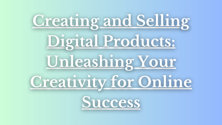 Read more about the article Creating and Selling Digital Products: Unleashing Your Creativity for Online Success