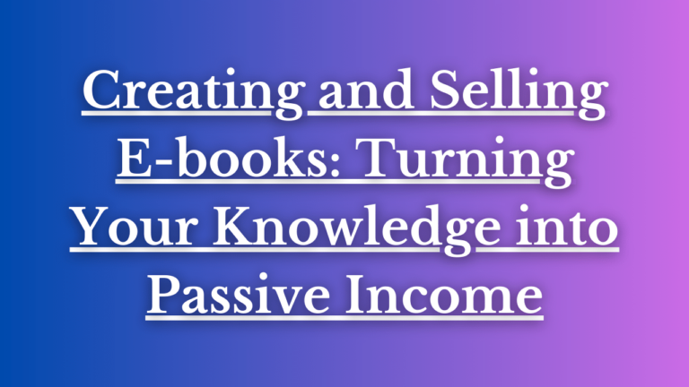 Read more about the article Creating and Selling E-books: Turning Your Knowledge into Passive Income