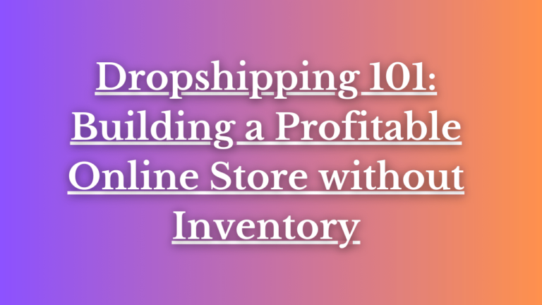 Read more about the article Dropshipping 101: Building a Profitable Online Store without Inventory