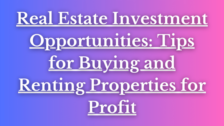 Read more about the article Real Estate Investment Opportunities: Tips for Buying and Renting Properties for Profit