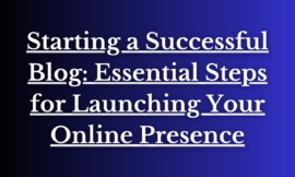 Starting a Successful Blog: Essential Steps for Launching Your Online Presence