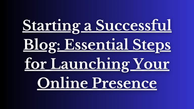 Read more about the article Starting a Successful Blog: Essential Steps for Launching Your Online Presence