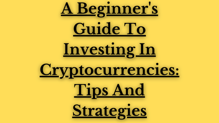 Read more about the article A Beginner’s Guide To Investing In Cryptocurrencies: Tips And Strategies