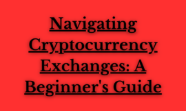 Navigating Cryptocurrency Exchanges: A Beginner’s Guide